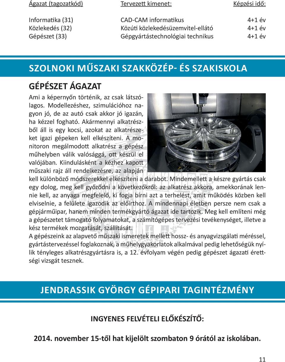 Akármennyi alkatrészből áll is egy kocsi, azokat az alkatrészeket igazi gépeken kell elkészíteni. A monitoron megálmodott alkatrész a gépész műhelyben válik valósággá, ott készül el valójában.