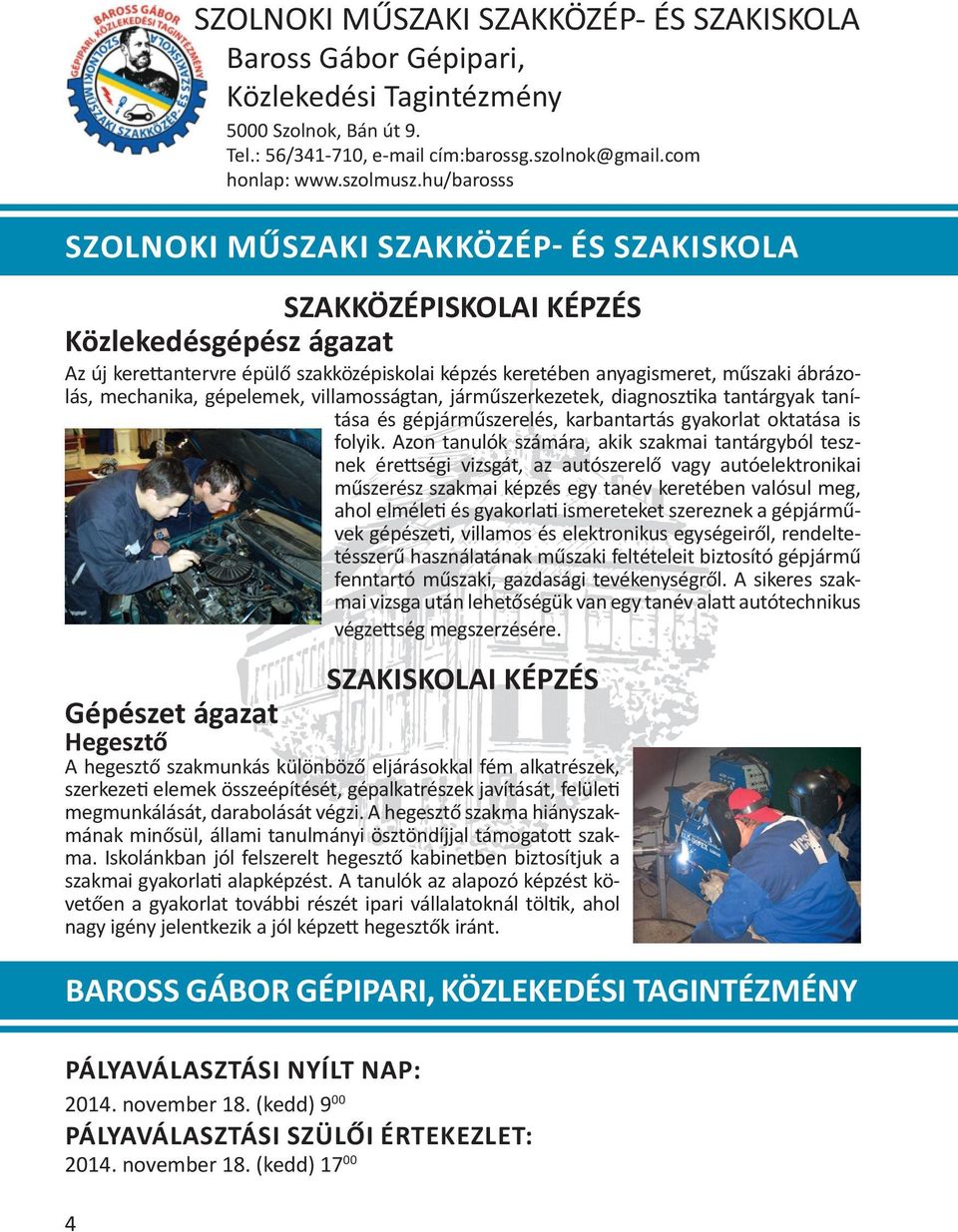 Azon tanulók számára, akik szakmai tantárgyból tesznek érettségi vizsgát, az autószerelő vagy autóelektronikai műszerész szakmai képzés egy tanév keretében valósul meg, ahol elméleti és gyakorlati