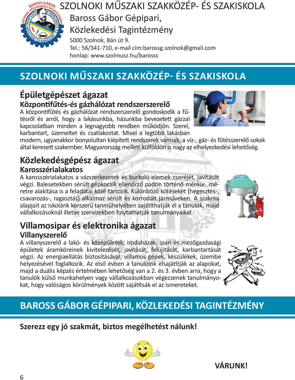 gázzal kapcsolatban minden a legnagyobb rendben működjön. Szerel, karbantart, üzemeltet és csatlakoztat.