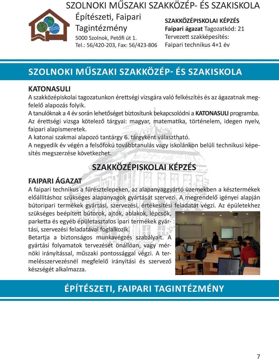 A tanulóknak a 4 év során lehetőséget biztosítunk bekapcsolódni a KATONASULI programba. Az érettségi vizsga kötelező tárgyai: magyar, matematika, történelem, idegen nyelv, faipari alapismeretek.