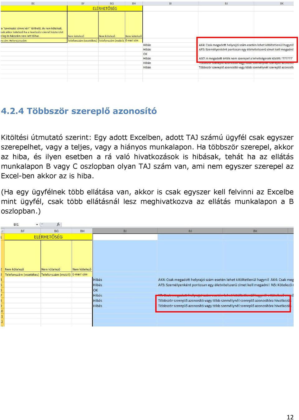 Ha többször szerepel, akkor az hiba, és ilyen esetben a rá való hivatkozások is hibásak, tehát ha az ellátás munkalapon B vagy C oszlopban