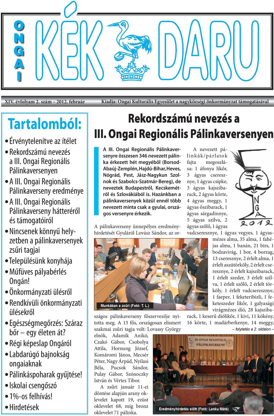 Önkormányzati ülésről Rendkívüli önkormányzati ülésekről Egészségmegőrzés: Száraz bőr egy életen át? Régi képeslap Ongáról Labdarúgó bajnokság ongaiaknak Pálinkáspoharak gyűjtése!