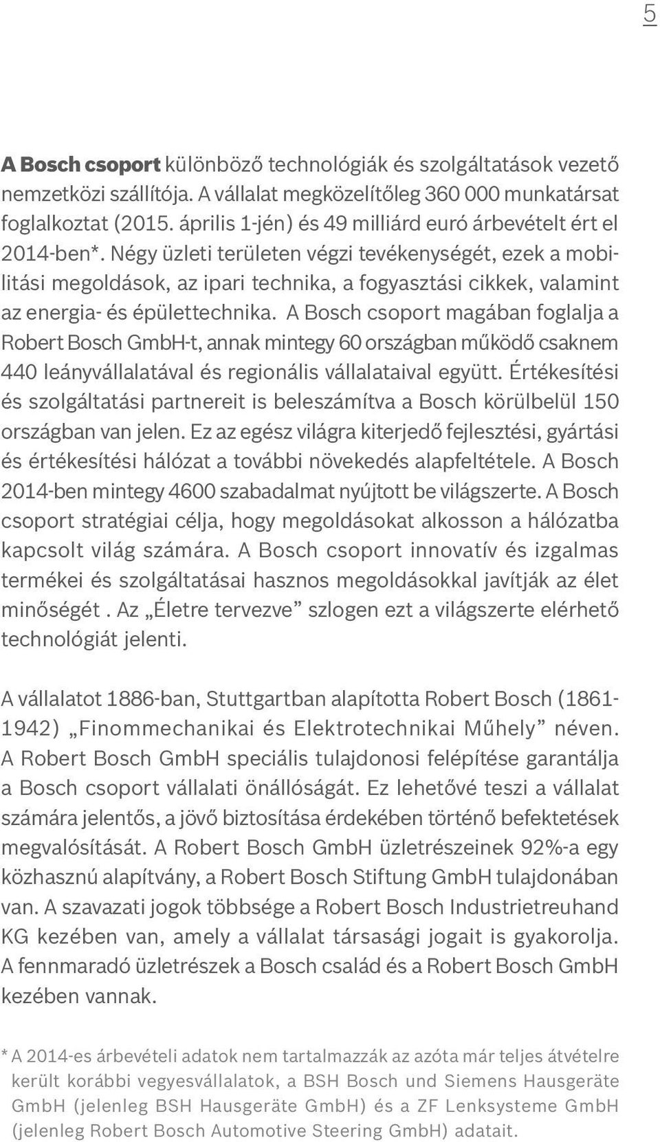 Négy üzleti területen végzi tevékenységét, ezek a mobilitási megoldások, az ipari technika, a fogyasztási cikkek, valamint az energia- és épülettechnika.