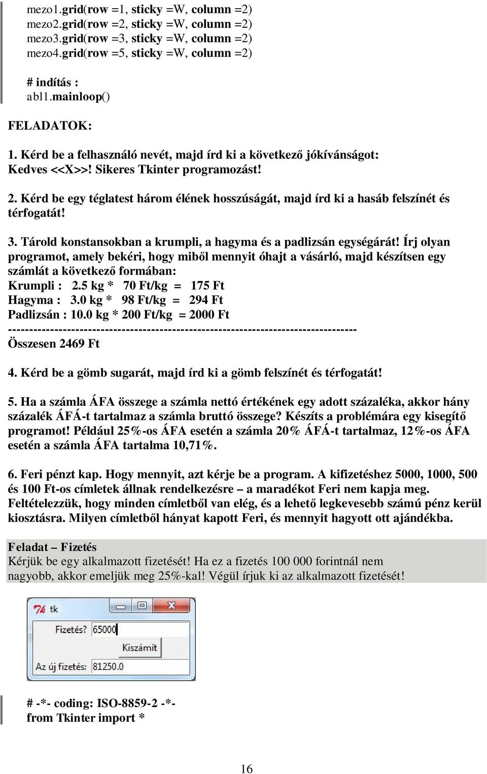 Kérd be egy téglatest három élének hosszúságát, majd írd ki a hasáb felszínét és térfogatát! 3. Tárold konstansokban a krumpli, a hagyma és a padlizsán egységárát!