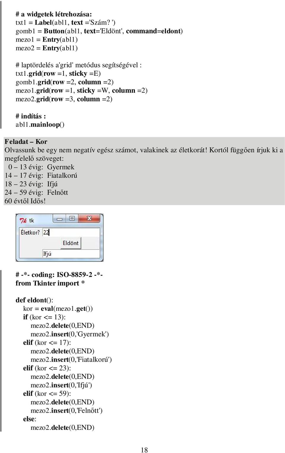 grid(row =2, column =2) mezo1.grid(row =1, sticky =W, column =2) mezo2.grid(row =3, column =2) # indítás : Feladat Kor Olvassunk be egy nem negatív egész számot, valakinek az életkorát!