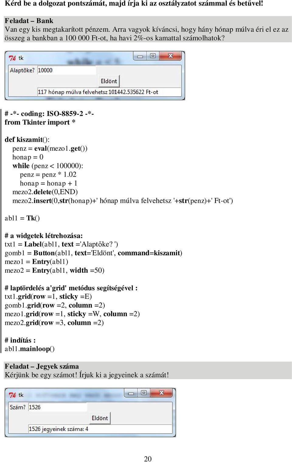 get()) honap = 0 while (penz < 100000): penz = penz * 1.02 honap = honap + 1 mezo2.delete(0,end) mezo2.