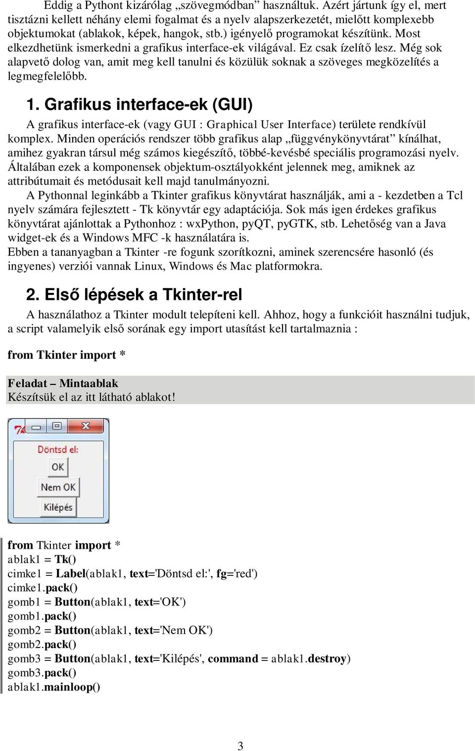 Most elkezdhetünk ismerkedni a grafikus interface-ek világával. Ez csak ízelít lesz. Még sok alapvet dolog van, amit meg kell tanulni és közülük soknak a szöveges megközelítés a legmegfelel bb. 1.