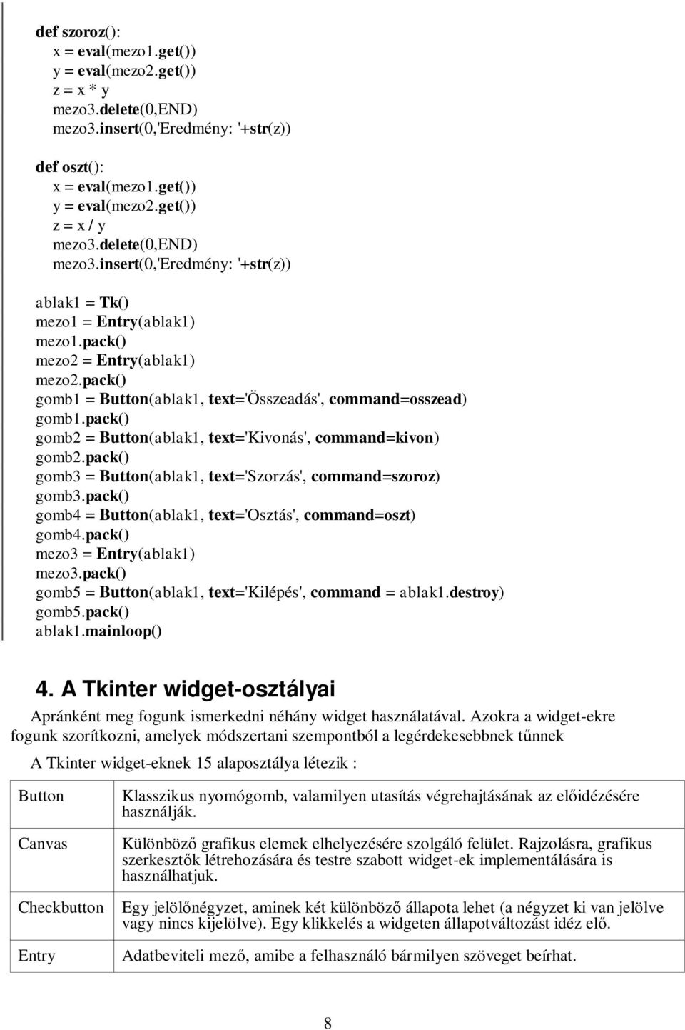 pack() gomb2 = Button(ablak1, text='kivonás', command=kivon) gomb2.pack() gomb3 = Button(ablak1, text='szorzás', command=szoroz) gomb3.pack() gomb4 = Button(ablak1, text='osztás', command=oszt) gomb4.