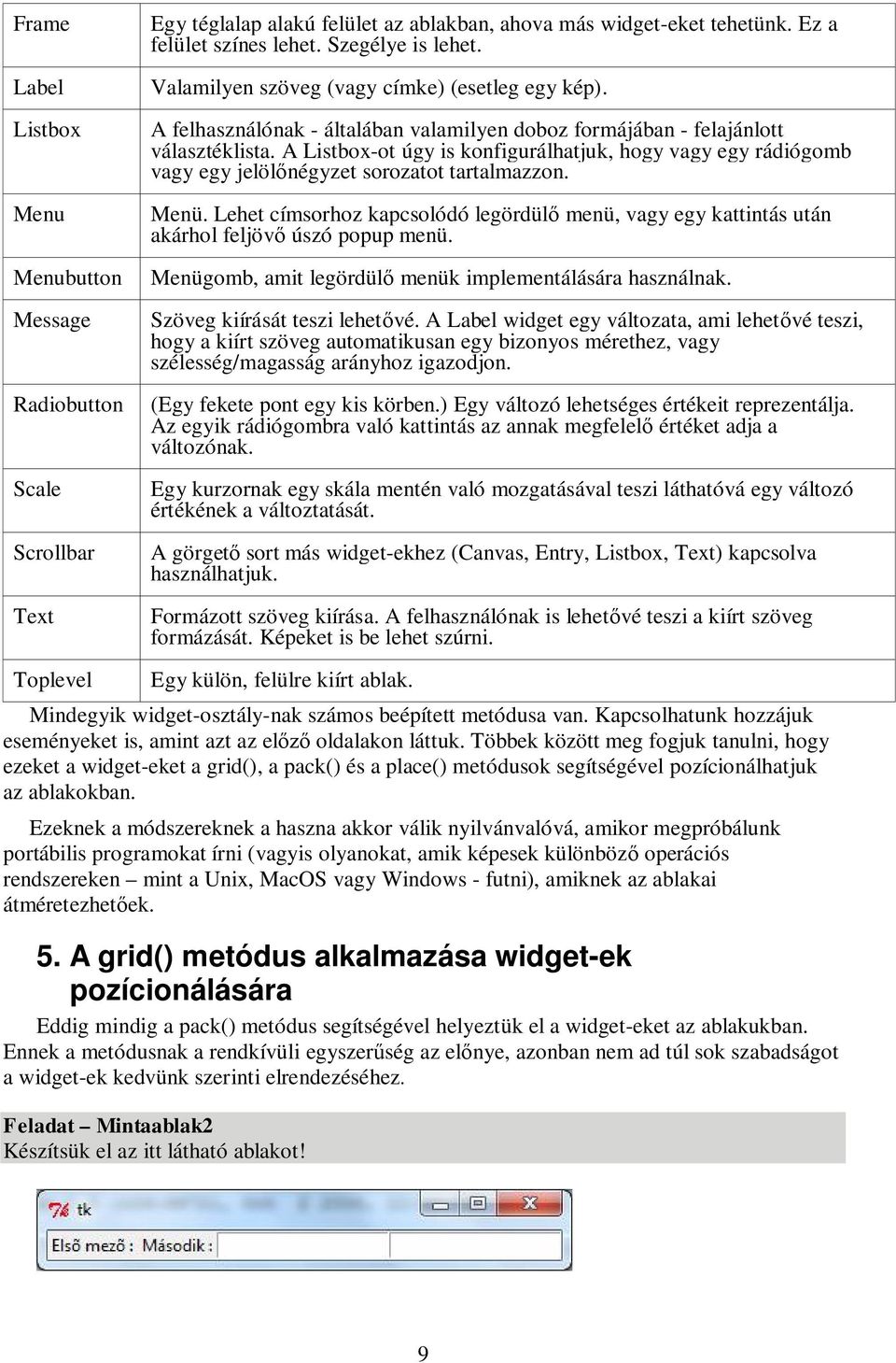 A Listbox-ot úgy is konfigurálhatjuk, hogy vagy egy rádiógomb vagy egy jelöl négyzet sorozatot tartalmazzon. Menü.