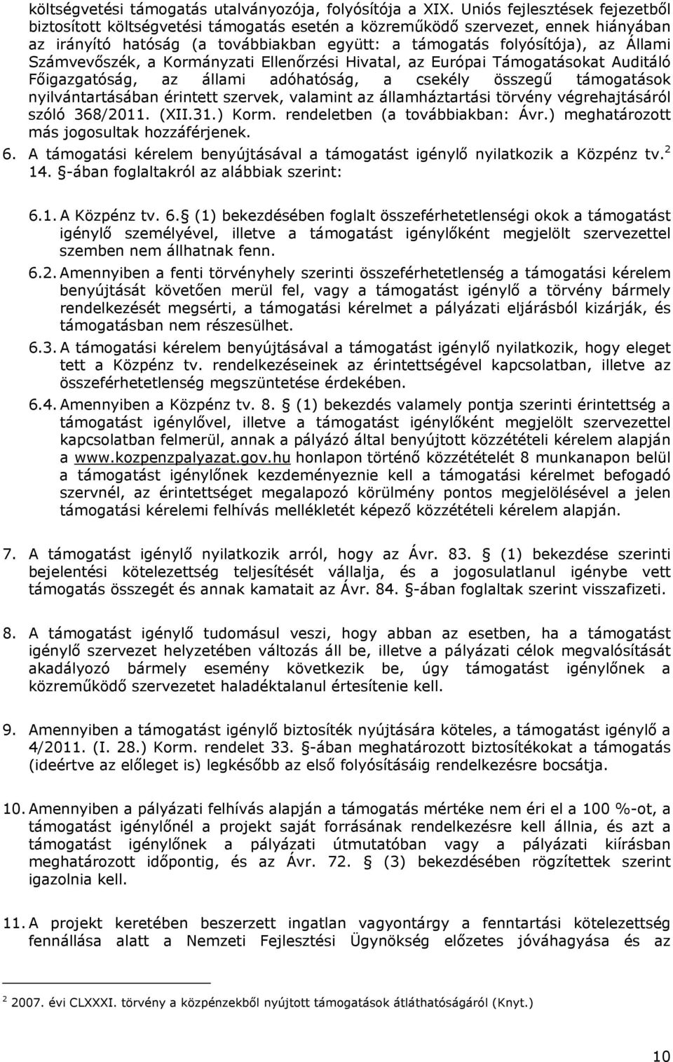 Számvevőszék, a Kormányzati Ellenőrzési Hivatal, az Európai Támogatásokat Auditáló Főigazgatóság, az állami adóhatóság, a csekély összegű támogatások nyilvántartásában érintett szervek, valamint az