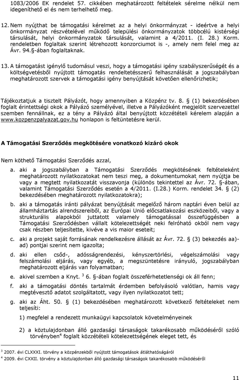 társulását, valamint a 4/2011. (I. 28.) Korm. rendeletben foglaltak szerint létrehozott konzorciumot is -, amely nem felel meg az Ávr. 94. -ában foglaltaknak. 13.