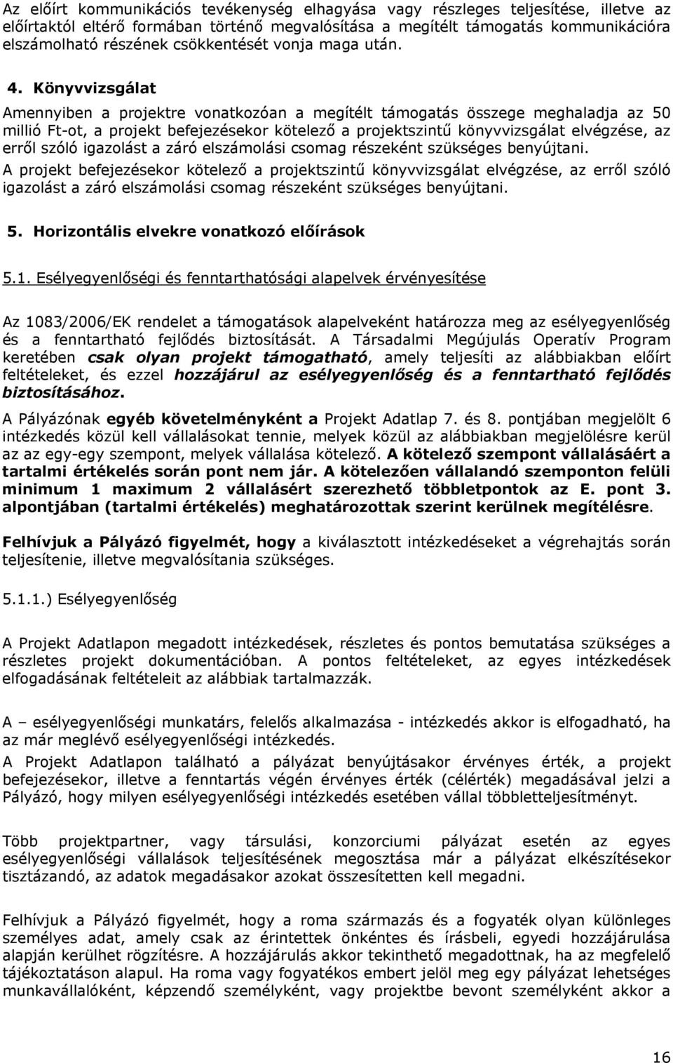 Könyvvizsgálat Amennyiben a projektre vonatkozóan a megítélt támogatás összege meghaladja az 50 millió Ft-ot, a projekt befejezésekor kötelező a projektszintű könyvvizsgálat elvégzése, az erről szóló