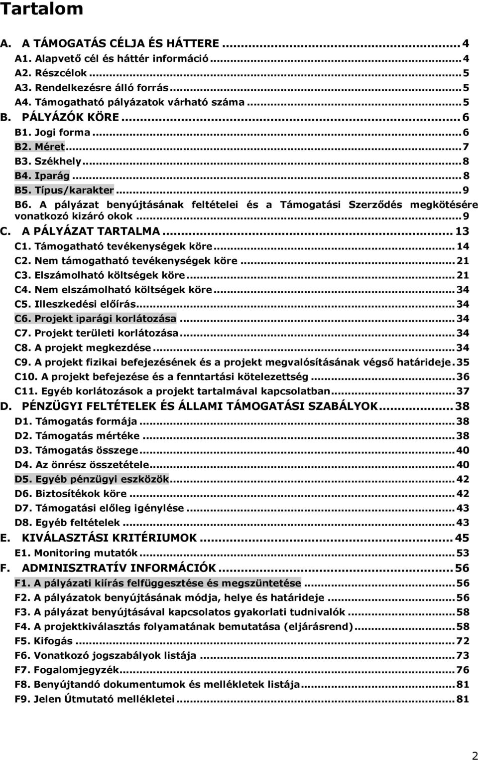 A pályázat benyújtásának feltételei és a Támogatási Szerződés megkötésére vonatkozó kizáró okok... 9 C. A PÁLYÁZAT TARTALMA... 13 C1. Támogatható tevékenységek köre... 14 C2.