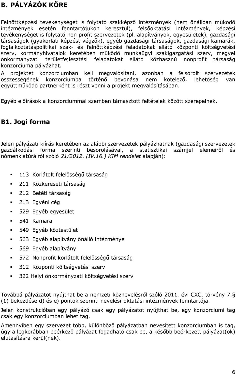 alapítványok, egyesületek), gazdasági társaságok (gyakorlati képzést végzők), egyéb gazdasági társaságok, gazdasági kamarák, foglalkoztatáspolitikai szak- és felnőttképzési feladatokat ellátó