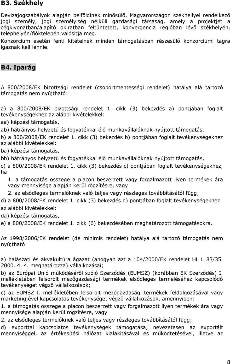 Konzorcium esetén fenti kitételnek minden támogatásban részesülő konzorciumi tagra igaznak kell lennie. B4.