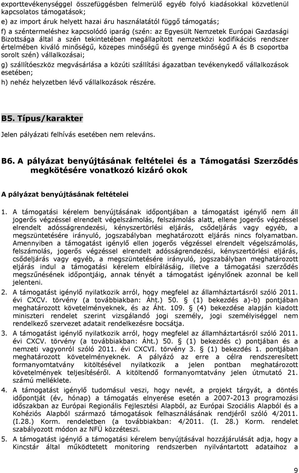 gyenge minőségű A és B csoportba sorolt szén) vállalkozásai; g) szállítóeszköz megvásárlása a közúti szállítási ágazatban tevékenykedő vállalkozások esetében; h) nehéz helyzetben lévő vállalkozások