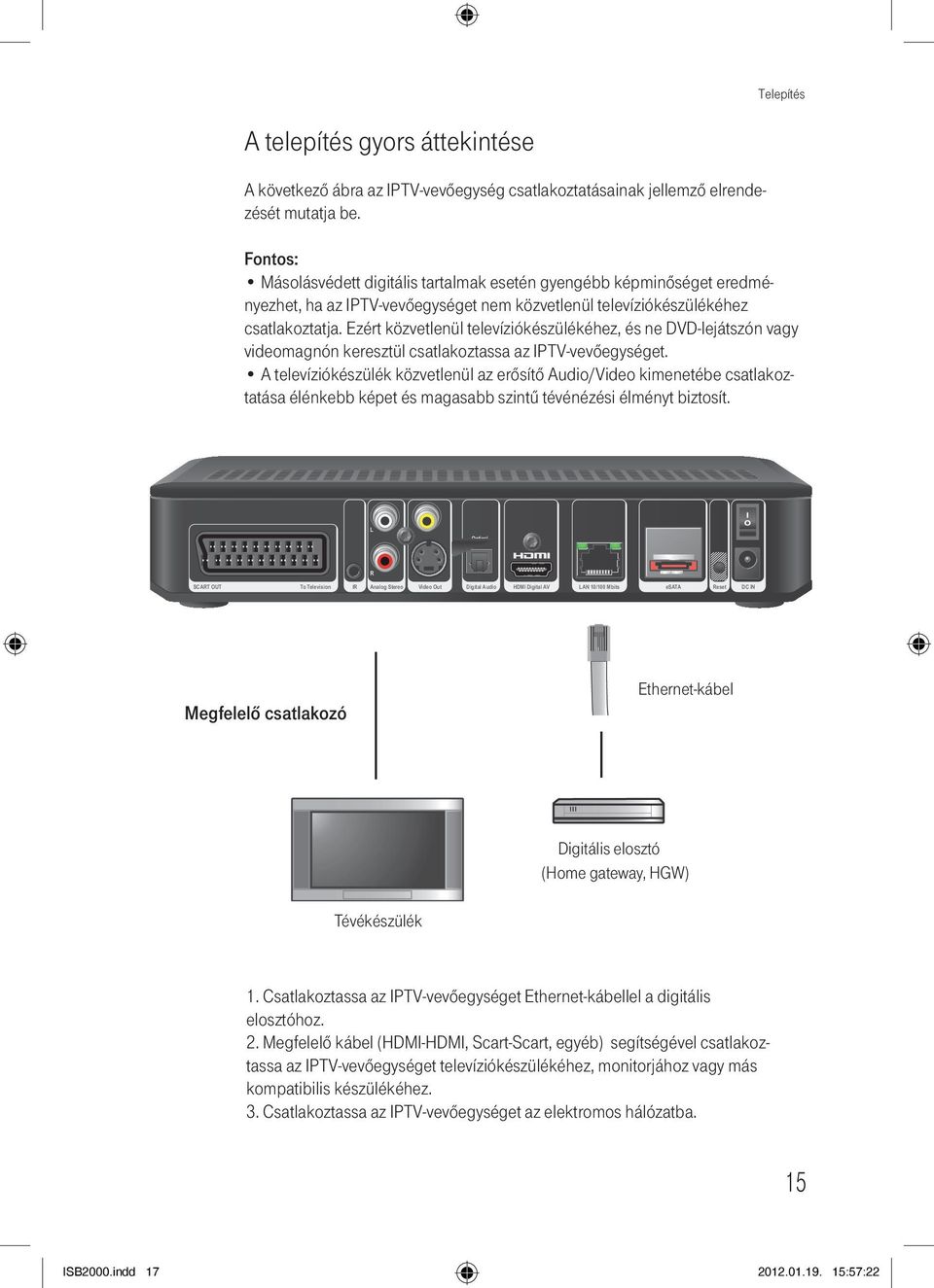 Ezért közvetlenül televíziókészülékéhez, és ne DVD-lejátszón vagy videomagnón keresztül csatlakoztassa az IPTV-vevőegységet.