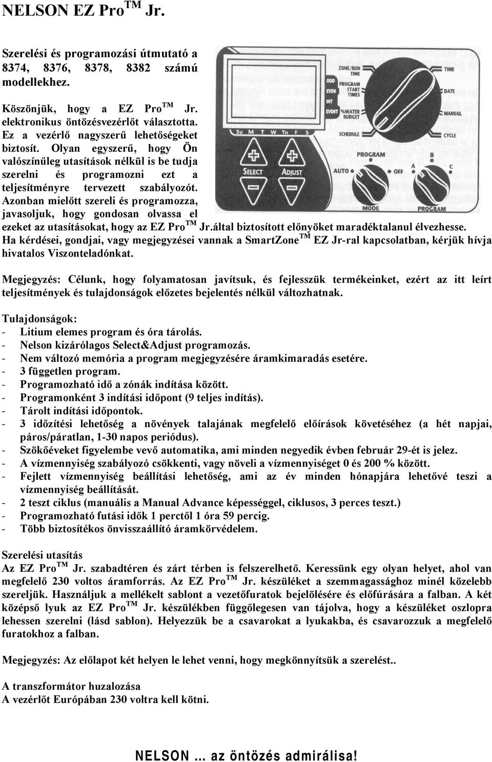 Azonban mielőtt szereli és programozza, javasoljuk, hogy gondosan olvassa el ezeket az utasításokat, hogy az EZ Pro TM Jr.által biztosított előnyöket maradéktalanul élvezhesse.