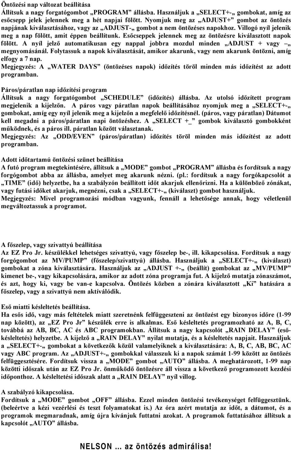 Esőcseppek jelennek meg az öntözésre kiválasztott napok fölött. A nyíl jelző automatikusan egy nappal jobbra mozdul minden ADJUST + vagy megnyomásánál.