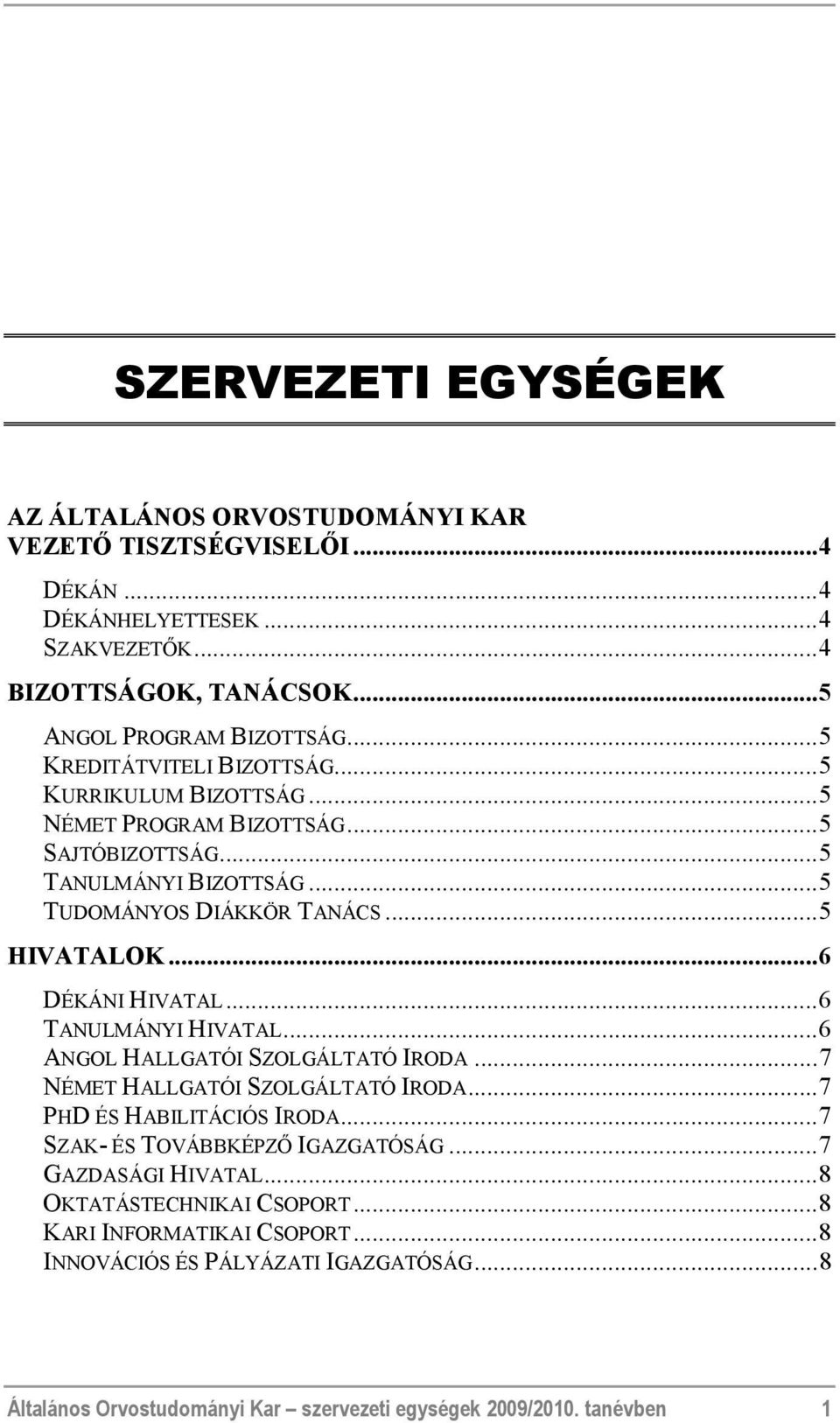 ..6 DÉKÁNI HIVATAL...6 TANULMÁNYI HIVATAL...6 ANGOL HALLGATÓI SZOLGÁLTATÓ IRODA...7 NÉMET HALLGATÓI SZOLGÁLTATÓ IRODA...7 PHD ÉS HABILITÁCIÓS IRODA.