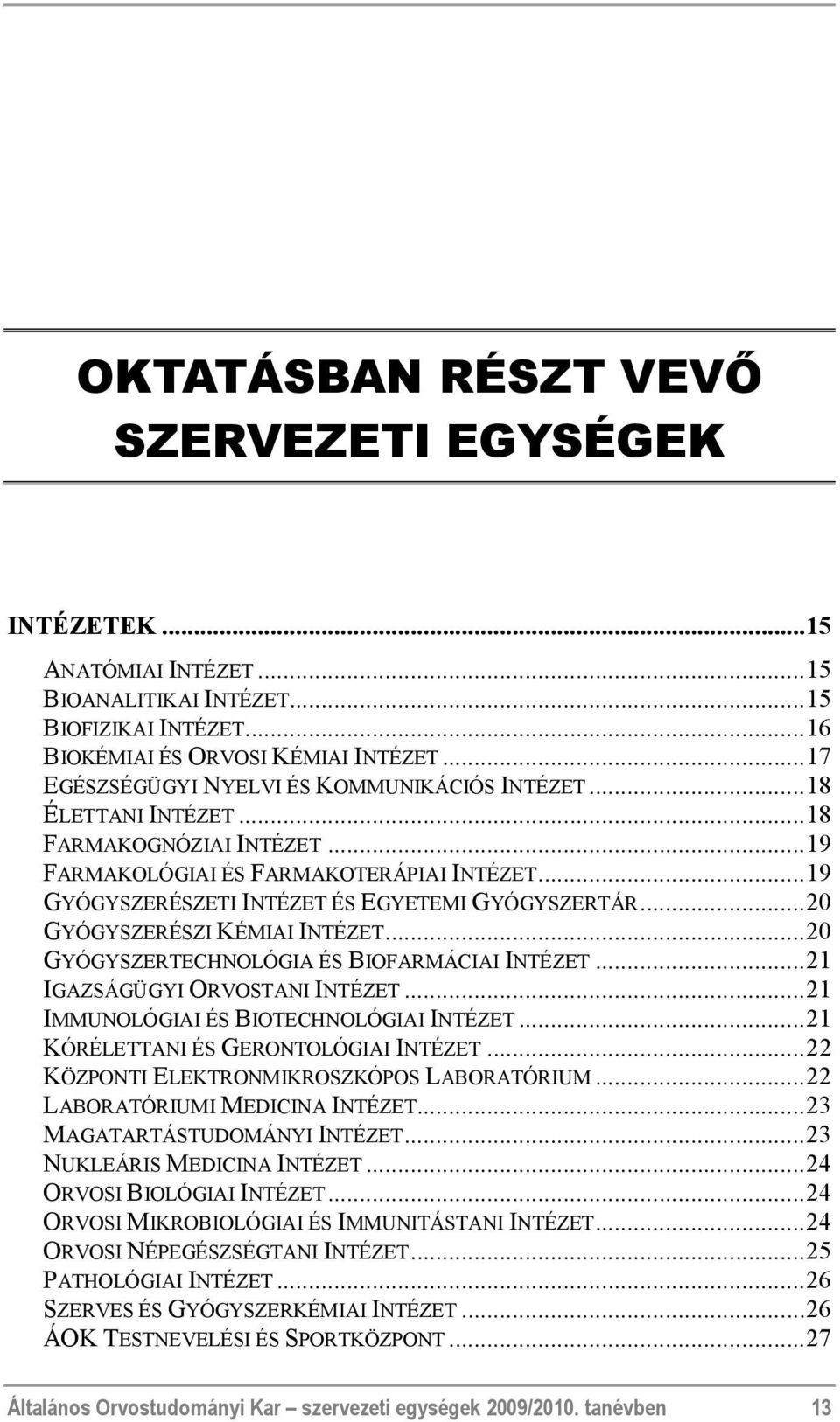 ..20 GYÓGYSZERÉSZI KÉMIAI INTÉZET...20 GYÓGYSZERTECHNOLÓGIA ÉS BIOFARMÁCIAI INTÉZET...21 IGAZSÁGÜGYI ORVOSTANI INTÉZET...21 IMMUNOLÓGIAI ÉS BIOTECHNOLÓGIAI INTÉZET.