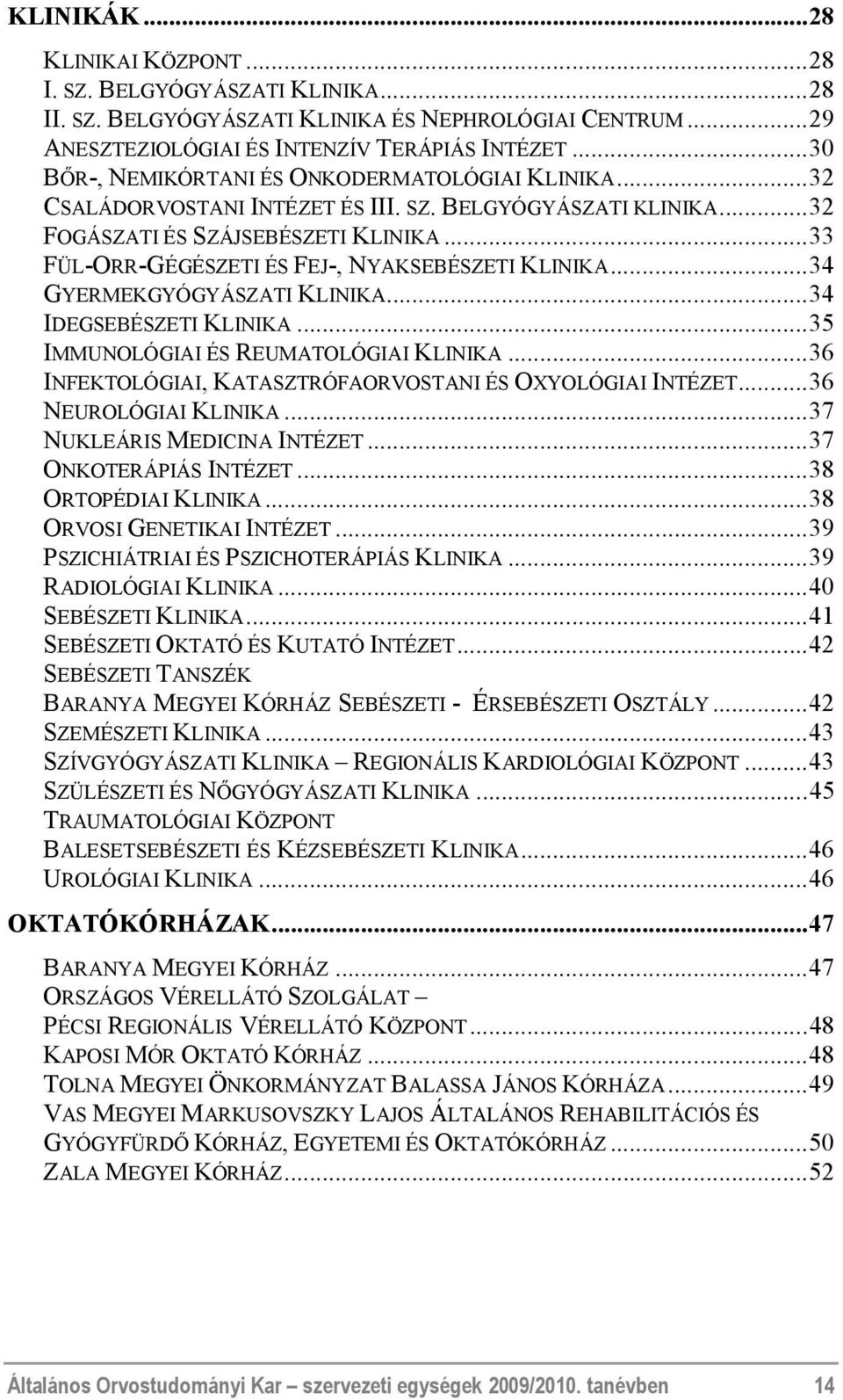 ..33 FÜL-ORR-GÉGÉSZETI ÉS FEJ-, NYAKSEBÉSZETI KLINIKA...34 GYERMEKGYÓGYÁSZATI KLINIKA...34 IDEGSEBÉSZETI KLINIKA...35 IMMUNOLÓGIAI ÉS REUMATOLÓGIAI KLINIKA.