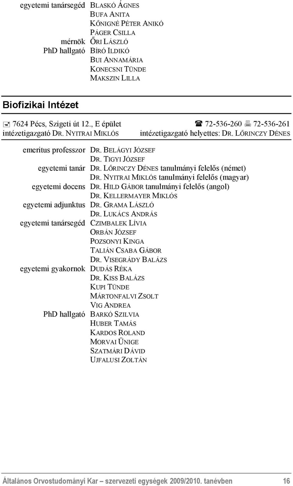 TIGYI JÓZSEF egyetemi tanár DR. LŐRINCZY DÉNES tanulmányi felelős (német) DR. NYITRAI MIKLÓS tanulmányi felelős (magyar) egyetemi docens DR. HILD GÁBOR tanulmányi felelős (angol) DR.