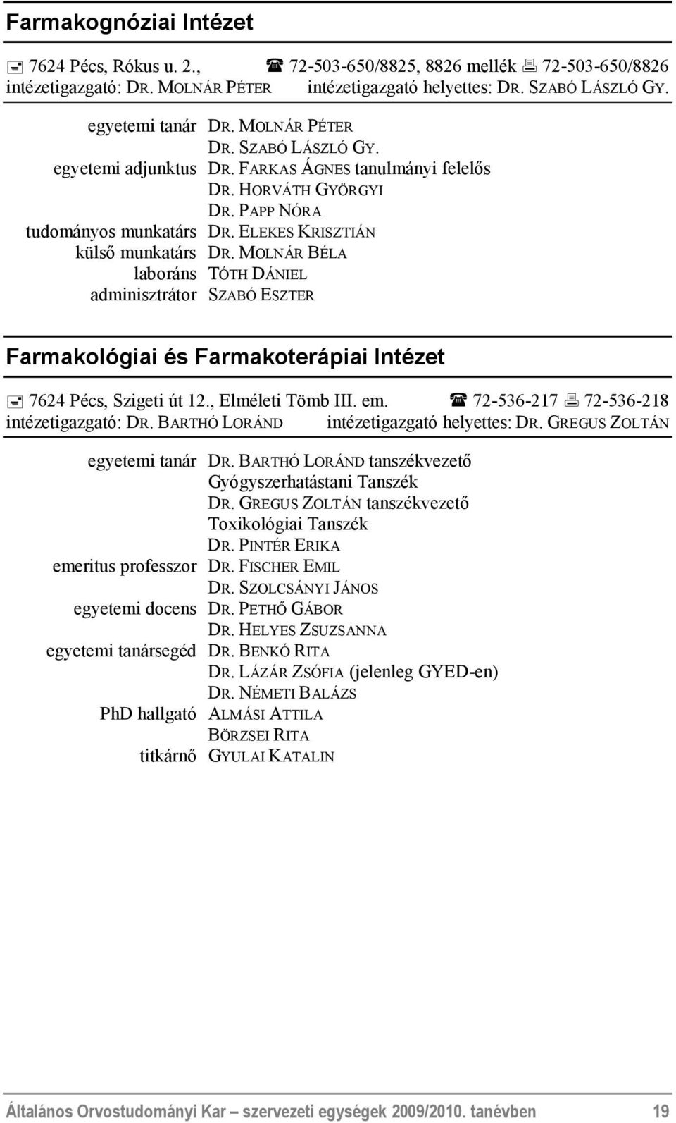 MOLNÁR BÉLA laboráns TÓTH DÁNIEL adminisztrátor SZABÓ ESZTER Farmakológiai és Farmakoterápiai Intézet 7624 Pécs, Szigeti út 12., Elméleti Tömb III. em. 72-536-217 72-536-218 intézetigazgató: DR.