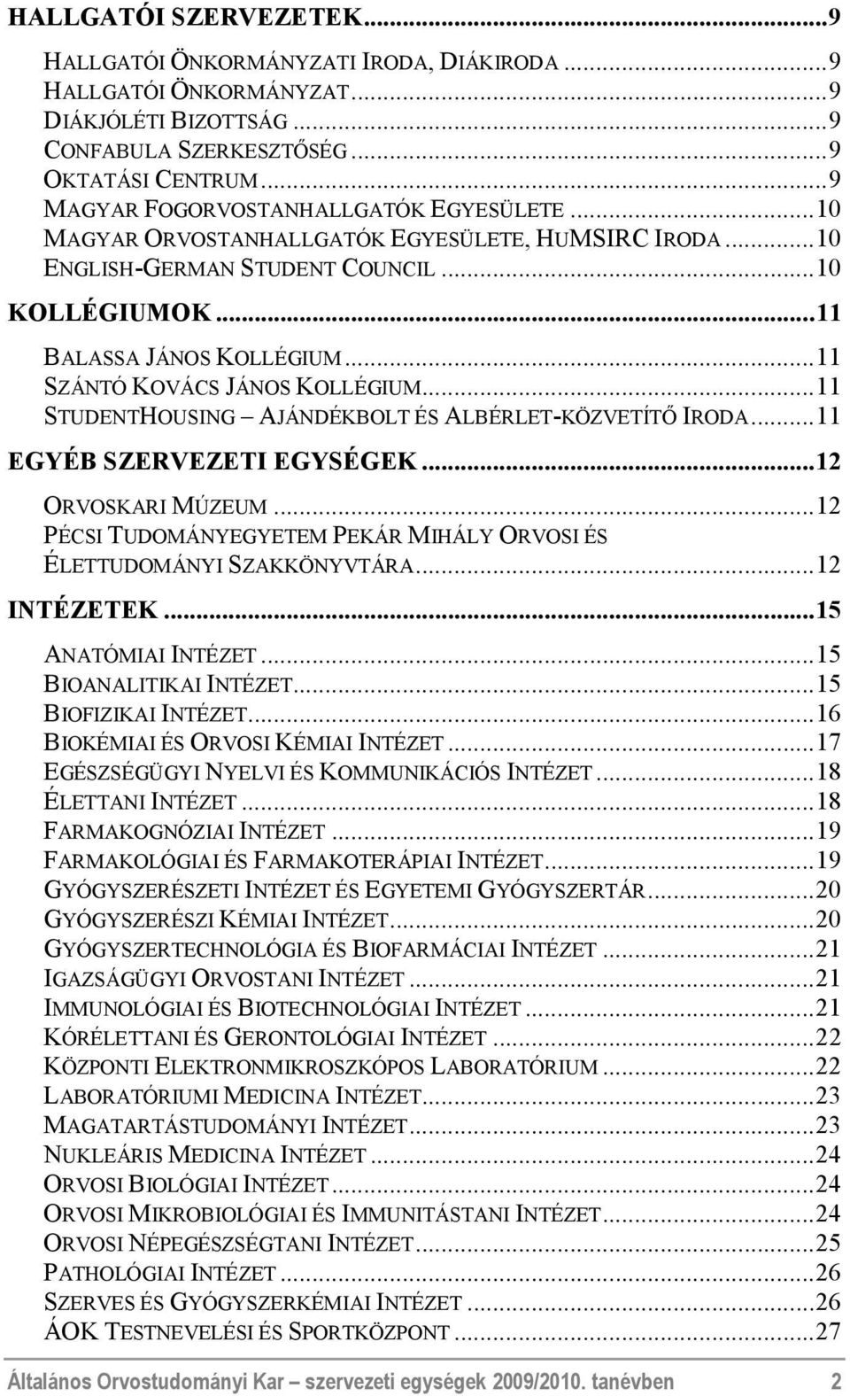 ..11 SZÁNTÓ KOVÁCS JÁNOS KOLLÉGIUM...11 STUDENTHOUSING AJÁNDÉKBOLT ÉS ALBÉRLET-KÖZVETÍTŐ IRODA...11 EGYÉB SZERVEZETI EGYSÉGEK...12 ORVOSKARI MÚZEUM.