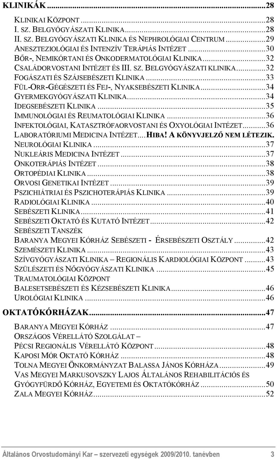 ..33 FÜL-ORR-GÉGÉSZETI ÉS FEJ-, NYAKSEBÉSZETI KLINIKA...34 GYERMEKGYÓGYÁSZATI KLINIKA...34 IDEGSEBÉSZETI KLINIKA...35 IMMUNOLÓGIAI ÉS REUMATOLÓGIAI KLINIKA.