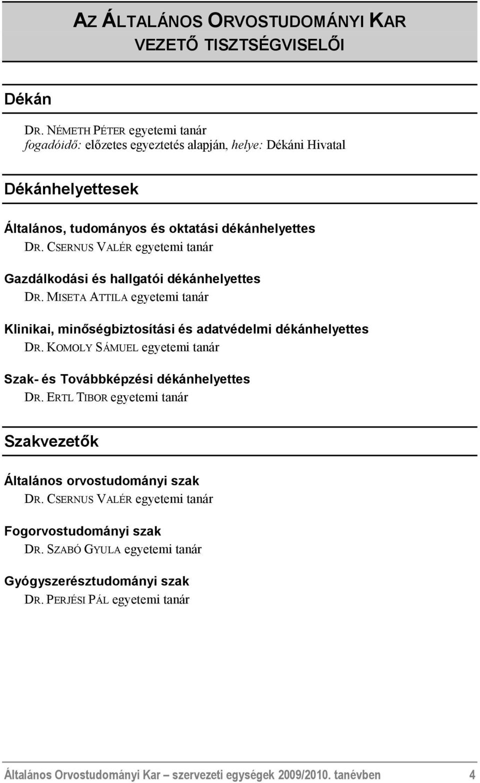 CSERNUS VALÉR egyetemi tanár Gazdálkodási és hallgatói dékánhelyettes DR. MISETA ATTILA egyetemi tanár Klinikai, minőségbiztosítási és adatvédelmi dékánhelyettes DR.