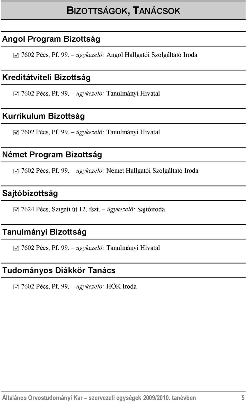 ügykezelő: Német Hallgatói Szolgáltató Iroda Sajtóbizottság 7624 Pécs, Szigeti út 12. fszt. ügykezelő: Sajtóiroda Tanulmányi Bizottság 7602 Pécs, Pf. 99.