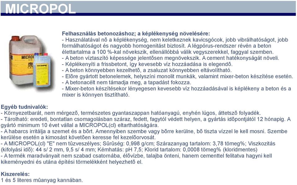 A cement hatékonyságát növeli. - Képlékenyíti a frissbetont, így kevesebb víz hozzáadása is elegendõ. - A beton könnyebben kezelhetõ, a zsaluzat könnyebben eltávolítható.