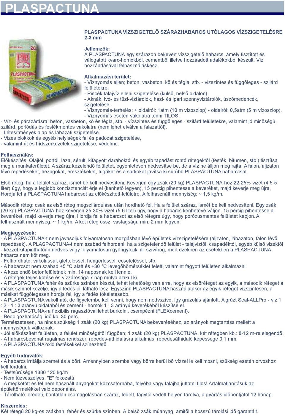 - Pincék talajvíz elleni szigetelése (külsõ, belsõ oldalon). - Aknák, ivó- és tûzi-víztárolók, házi- és ipari szennyvíztárolók, úszómedencék, szigetelése.