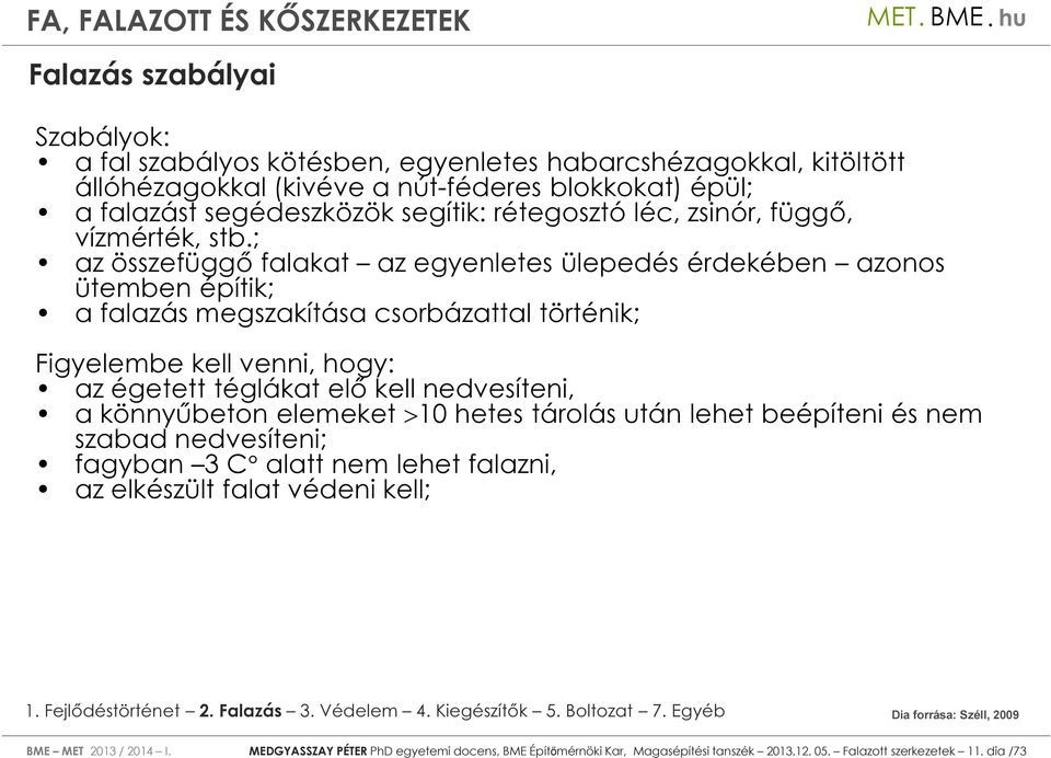 ; az összefüggő falakat az egyenletes ülepedés érdekében azonos ütemben építik; a falazás megszakítása csorbázattal történik; Figyelembe kell venni, hogy: az égetett téglákat elő kell