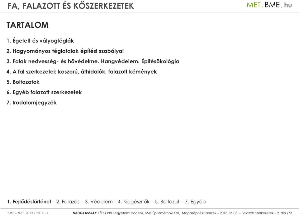 A fal szerkezetei: koszorú, áthidalók, falazott kémények 5. Boltozatok 6. Egyéb falazott szerkezetek 7.