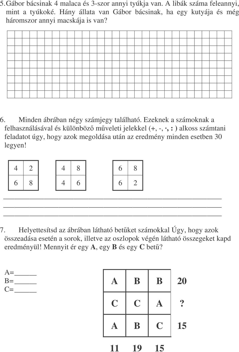 Ezeknek a számoknak a felhasználásával és különböz mveleti jelekkel (+, -,, : ) alkoss számtani feladatot úgy, hogy azok megoldása után az eredmény minden esetben 30