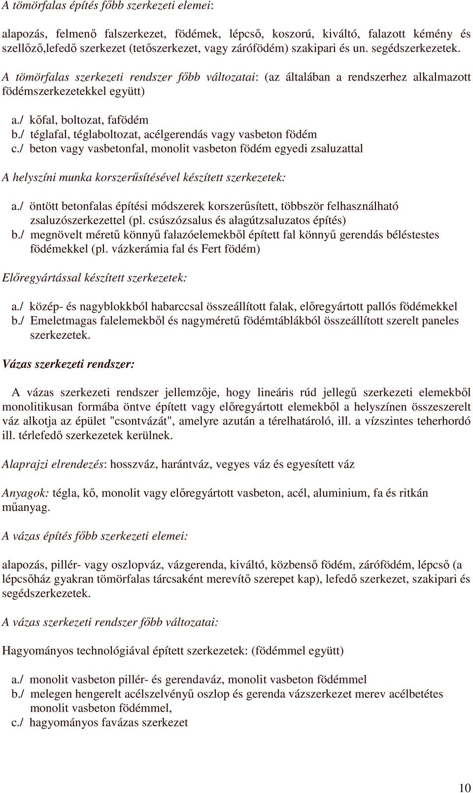 / téglafal, téglaboltozat, acélgerendás vagy vasbeton födém c./ beton vagy vasbetonfal, monolit vasbeton födém egyedi zsaluzattal A helyszíni munka korszerűsítésével készített szerkezetek: a.