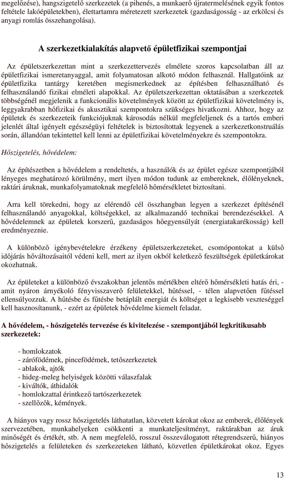 A szerkezetkialakítás alapvető épületfizikai szempontjai Az épületszerkezettan mint a szerkezettervezés elmélete szoros kapcsolatban áll az épületfizikai ismeretanyaggal, amit folyamatosan alkotó