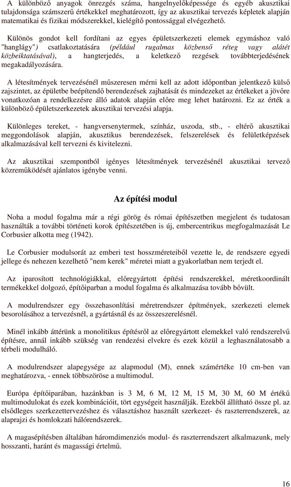 Különös gondot kell fordítani az egyes épületszerkezeti elemek egymáshoz való "hanglágy") csatlakoztatására (például rugalmas közbenső réteg vagy alátét közbeiktatásával), a hangterjedés, a keletkező