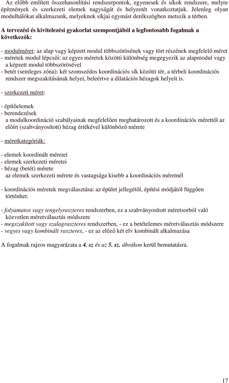 A tervezési és kivitelezési gyakorlat szempontjából a legfontosabb fogalmak a következők: - modulméret: az alap vagy képzett modul többszörösének vagy tört részének megfelelő méret - méretek modul