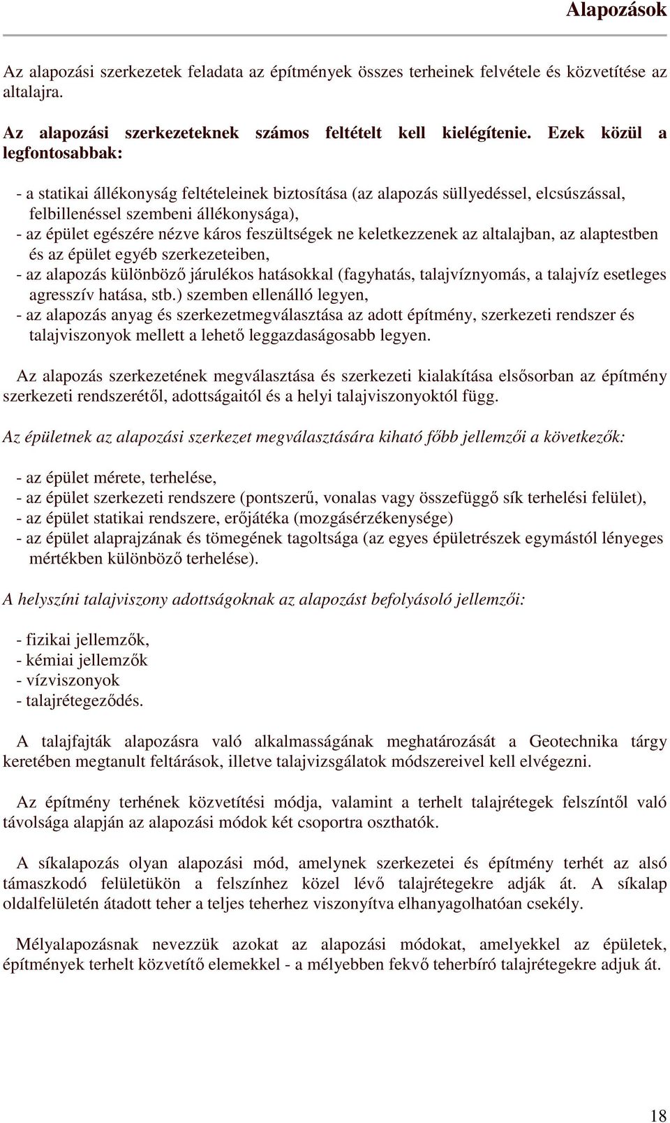 feszültségek ne keletkezzenek az altalajban, az alaptestben és az épület egyéb szerkezeteiben, - az alapozás különböző járulékos hatásokkal (fagyhatás, talajvíznyomás, a talajvíz esetleges agresszív