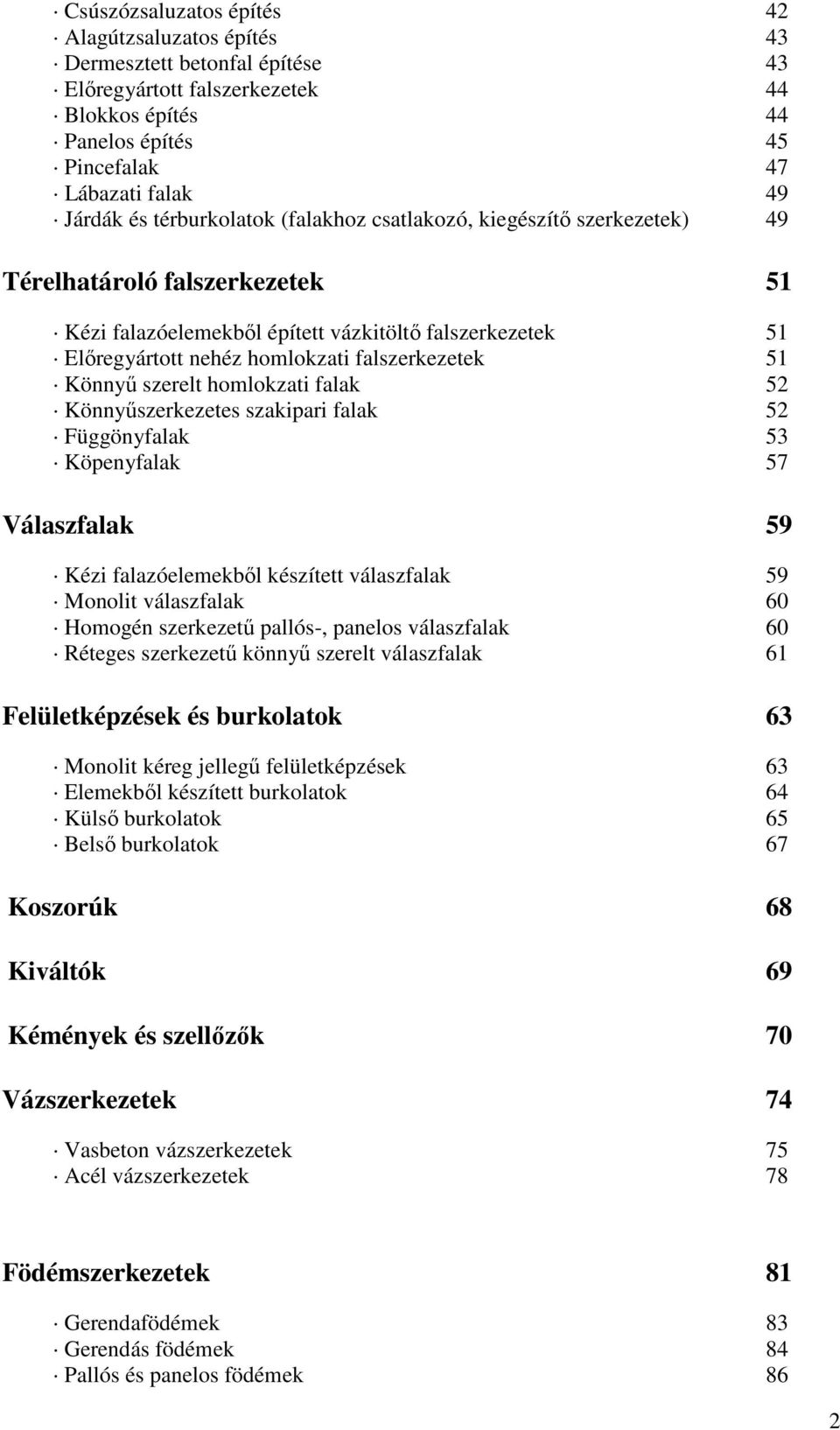 51 Könnyű szerelt homlokzati falak 52 Könnyűszerkezetes szakipari falak 52 Függönyfalak 53 Köpenyfalak 57 Válaszfalak 59 Kézi falazóelemekből készített válaszfalak 59 Monolit válaszfalak 60 Homogén