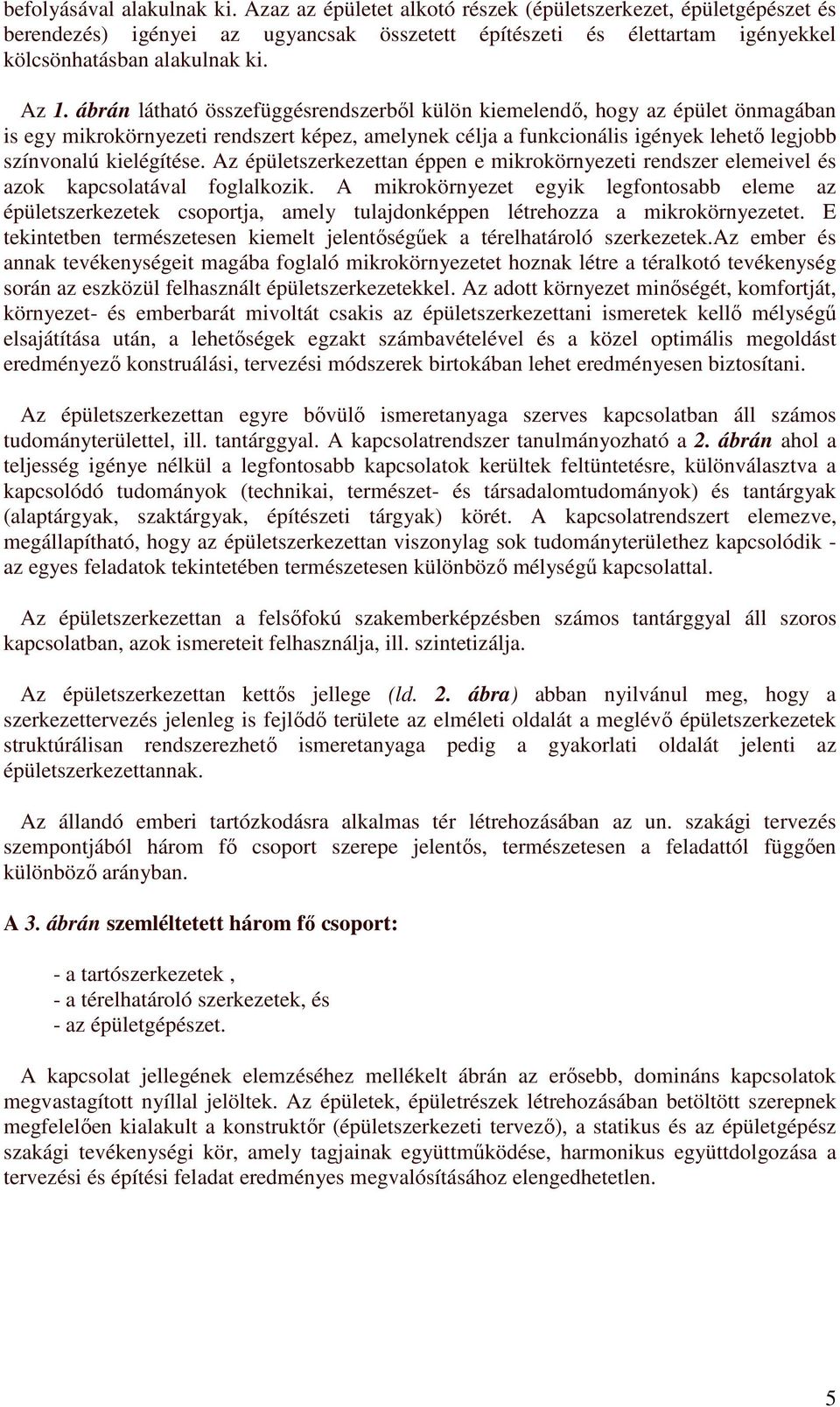 ábrán látható összefüggésrendszerből külön kiemelendő, hogy az épület önmagában is egy mikrokörnyezeti rendszert képez, amelynek célja a funkcionális igények lehető legjobb színvonalú kielégítése.