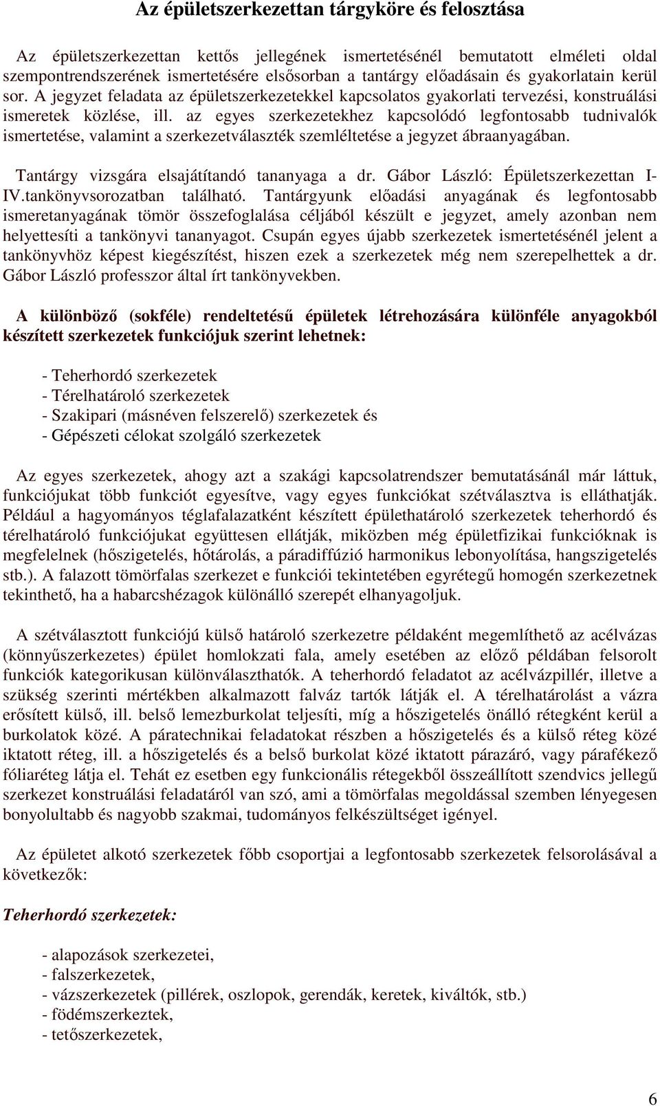 az egyes szerkezetekhez kapcsolódó legfontosabb tudnivalók ismertetése, valamint a szerkezetválaszték szemléltetése a jegyzet ábraanyagában. Tantárgy vizsgára elsajátítandó tananyaga a dr.