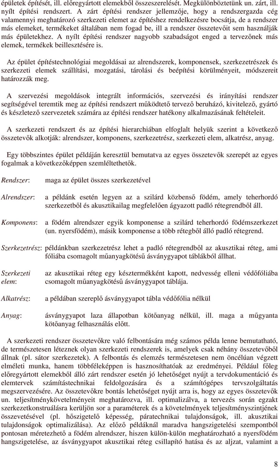 be, ill a rendszer összetevőit sem használják más épületekhez. A nyílt építési rendszer nagyobb szabadságot enged a tervezőnek más elemek, termékek beillesztésére is.