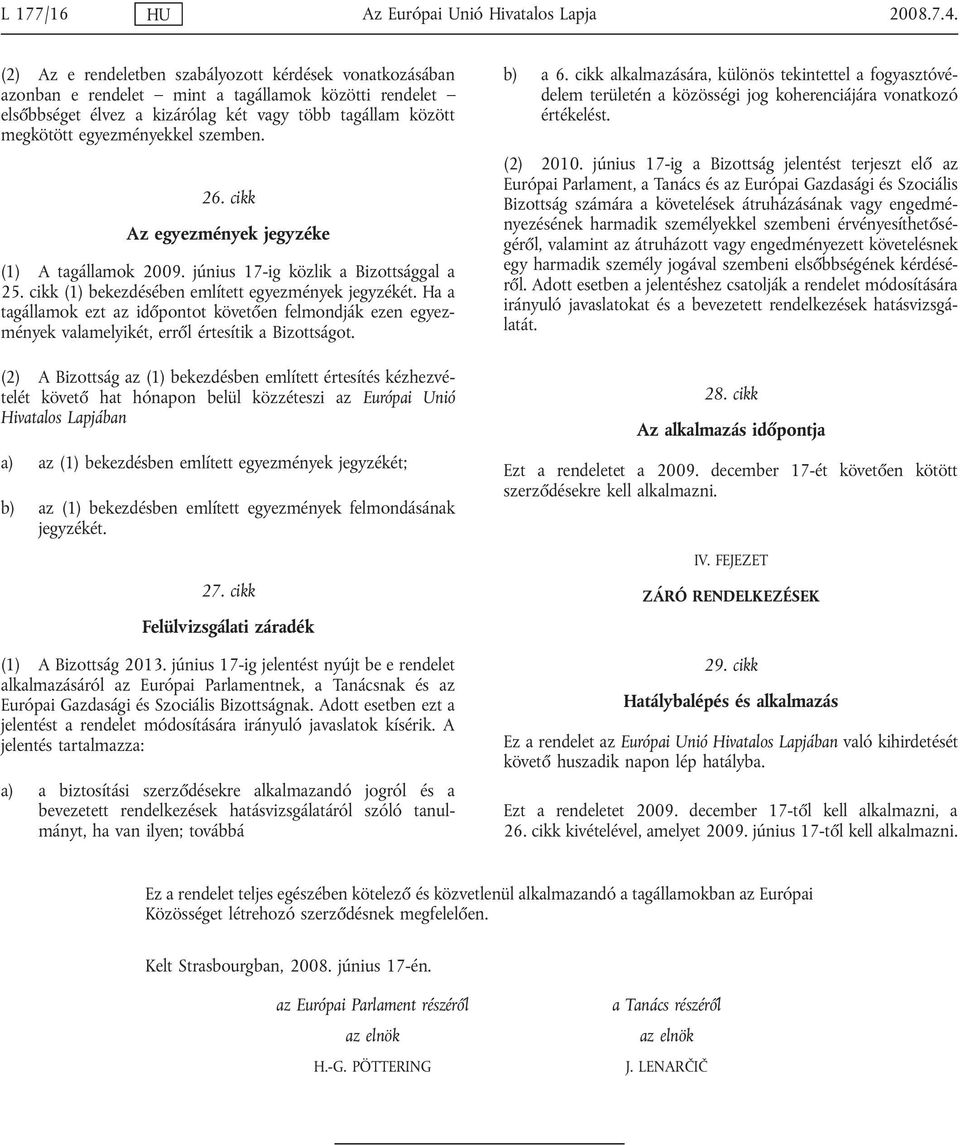 szemben. 26. cikk Az egyezmények jegyzéke (1) A tagállamok 2009. június 17-ig közlik a Bizottsággal a 25. cikk (1) bekezdésében említett egyezmények jegyzékét.