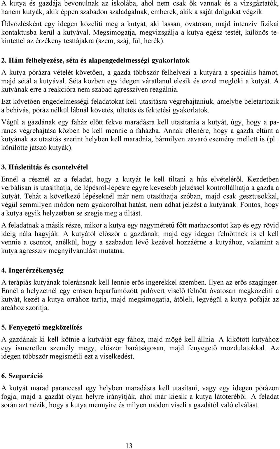 Megsimogatja, megvizsgálja a kutya egész testét, különös tekintettel az érzékeny testtájakra (szem, száj, fül, herék). 2.