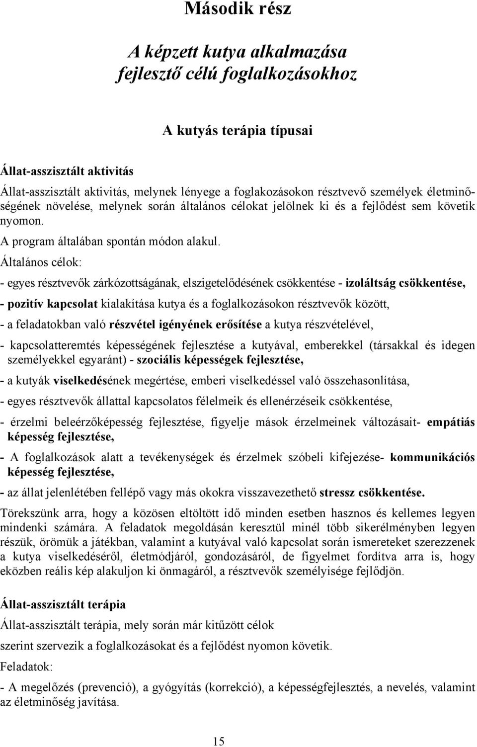 Általános célok: - egyes résztvevők zárkózottságának, elszigetelődésének csökkentése - izoláltság csökkentése, - pozitív kapcsolat kialakítása kutya és a foglalkozásokon résztvevők között, - a