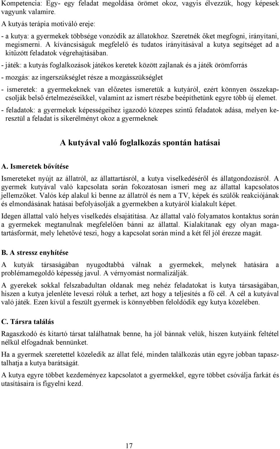 - játék: a kutyás foglalkozások játékos keretek között zajlanak és a játék örömforrás - mozgás: az ingerszükséglet része a mozgásszükséglet - ismeretek: a gyermekeknek van előzetes ismeretük a